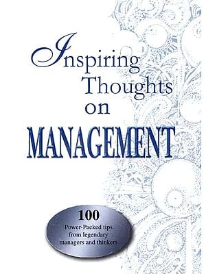 Inspiring Thoughts on Management (100 Power-Packed Tips from Legendary Managers and Thinkers)