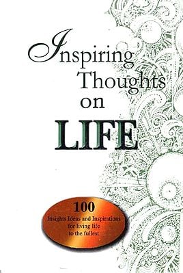 Inspiring Thoughts on Life (100 Insights Ideas and Inspirations for Living Life to the Fullest)