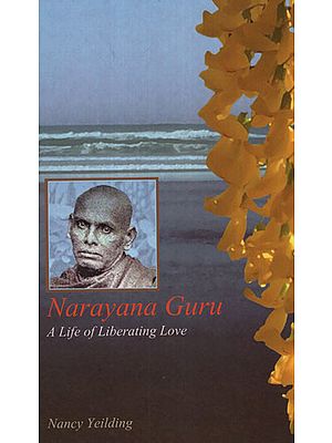 Narayana Guru (A Life of Liberating Love)