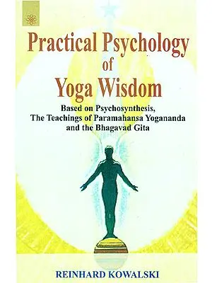 Practical Psychology of yoga Wisdom (Based on Psychosynthesis, The Teachings of Paramahansa Yogananda and The Bhagavad Gita)