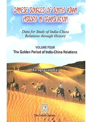 Chinese Sources of South Asian History in Translation- Data for Study of India-China Relations Through History (Vol-IV- The Golden Period of India-China Relations)