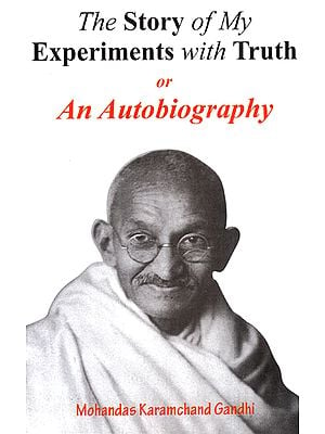 The Story of My Experiments with Truth (An Autobiography)