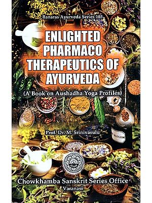 Enlighted Pharmaco Therapeutics of Ayurveda (A Book on Aushadha Yoga Profiles)