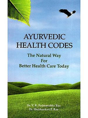 Ayurvedic Health Codes (The Natural Way For Better Health Care Today)