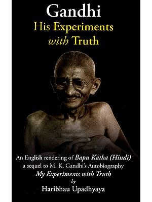 Gandhi His Experiments with Truth (A Sequel of an English Rendering of Bapu Katha)