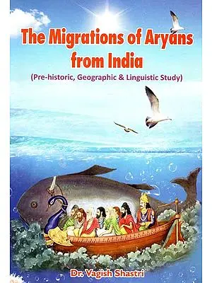 The Migrations of Aryans from India (Pre-Historic, Geographic and Linguistic Study)