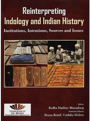 Reinterpreting Indology and Indian History (Institutions, Intentions, Sources and Issues)