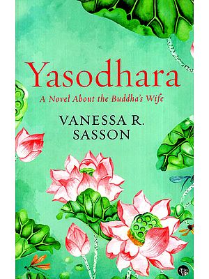 Yasodhara (A Novel About the Buddha's Wife)