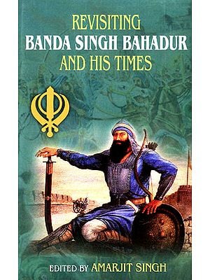 Revisiting Banda Singh Bahadur and His Times