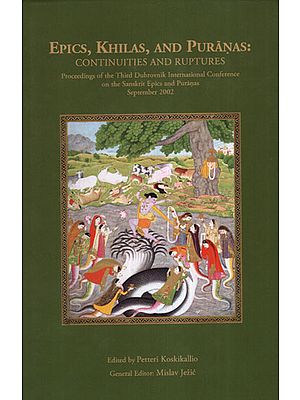 Epics, Khilas, and Puranas: Continuities and Ruptures (Proceedings of the Third Dubrovnik International Conference on The Sanskrit Epics and Puranas)
