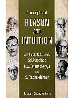 Concepts of Reason and Intuition (With Special Reference to Sri Aurobindo, K.C. Bhattacharyya and S. Radhakrishnan)