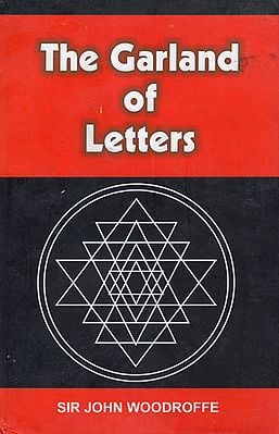 The Garland of Letters- Essays on Tantra/Mantra Sastra (The Selected Works of Sir John Woodroffe)