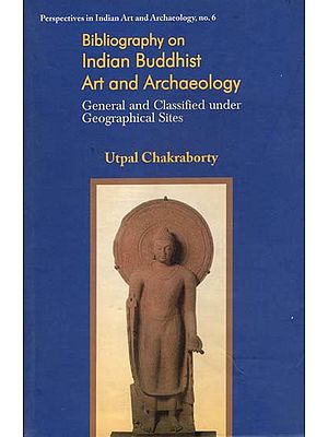 Bibliography on Indian Buddhist Art and Archaeology (General and Classified Under Geographical Sites)