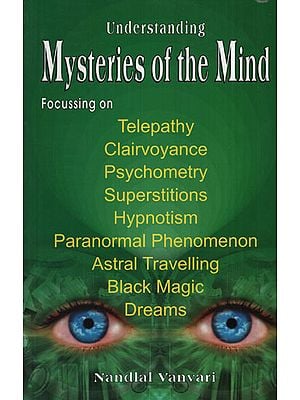 Understanding Mysteries of the Mind (Focussing on Telepathy, Clairvoyance, Psychometry, Superstitions, Hypnotism, Paranormal Phenomenon, Astral Travelling, Black Magic and Dreams)