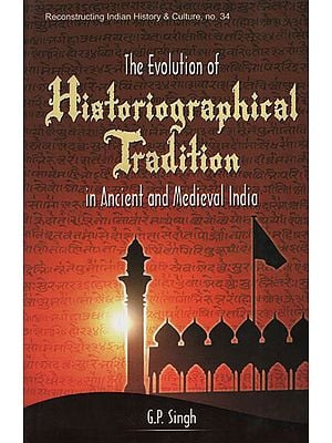 The Evolution of Historiographical Tradition in Ancient and Medieval India