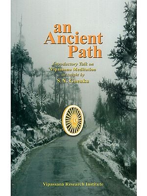An Ancient Path (Introductory Talk on Vipassana Meditation as Taught by S.N. Goenka)