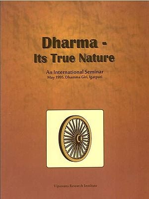 Dharma - Its True Nature (An International Seminar, May 1995, Dhamma Giri, Igatpuri)