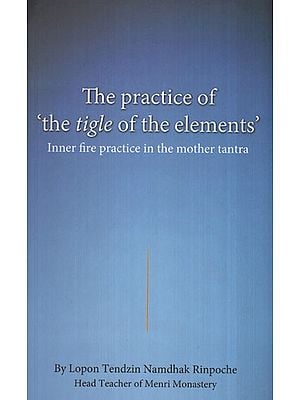 The Practice of The Tigle of The Elements (Inner fire Practice in the Mother Tantra)
