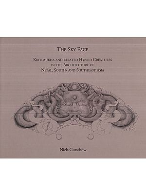 The Sky Face (Kirtimukha And Related Hybrid Creatures in the Architecture of Nepal, South And Southeast Asia)