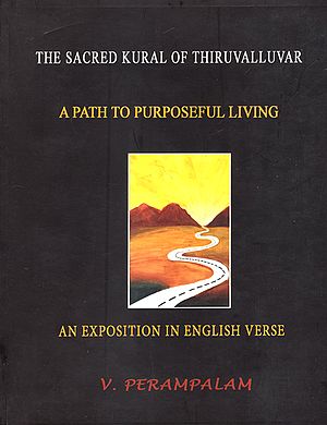 The Sacred Kural of Thiruvalluvar- A Path to Purposeful Living (An Exposition in English Verse)