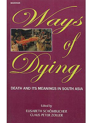 Ways of Dying- Death and Its Meanings In South Asia