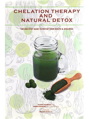 Chelation Therapy and Natural Detox -The One Stop Guide to Rev Up Your Health & Wellness