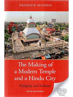 The Making of a Modern Temple and a Hindu City- Kalighat and Kolkata