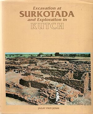 Excavation At Surkotada 1971-72 and Exploration in Kutch