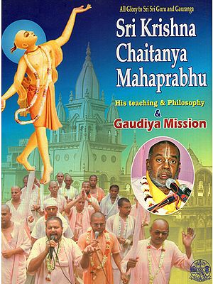 Sri Krishna Chaitanya Mahaprabhu- His Teaching and Philosophy