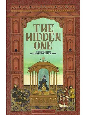 The Hidden One - The Untold Story of Aurengzeb's Daughter