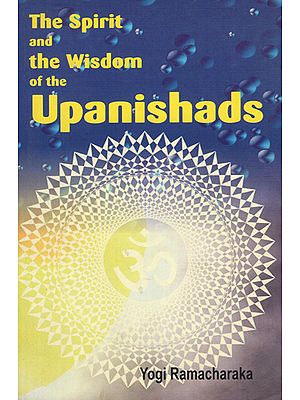 The Spirit and the Wisdom of the Upanishads