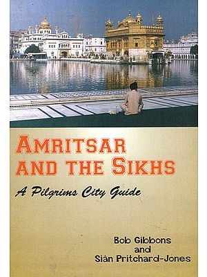 Amritsar and The Sikhs (A Pilgrims City Guide)