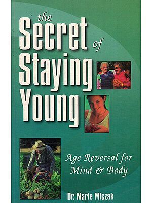 The Secret of Staying Young: Age Reversal for Mind and Body