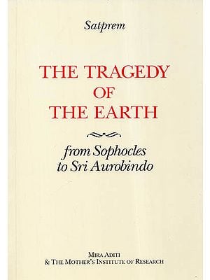 The Tragedy of the Earth (From Sophocles to Sri Aurobindo)