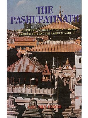 The Pashupatinath (A Multi-Dimensional Observation On Shavism, Pashupati Cult and the Pashupatinath)