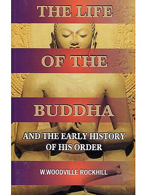 The Life of the Buddha (And the Early History of his Order)