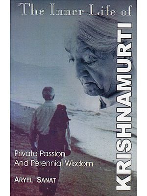 The Inner Life of Krishnamurti (The Private Passion and Perennial Wisdom)
