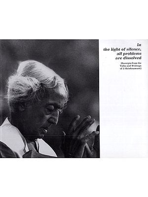 In the Light of Silence, All Problems are Dissolved (Excerpts from J. Krishnamurti's Talks and Writings)