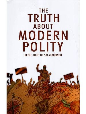 The Truth About Modern Polity (In The Light of Sri Aurobindo)