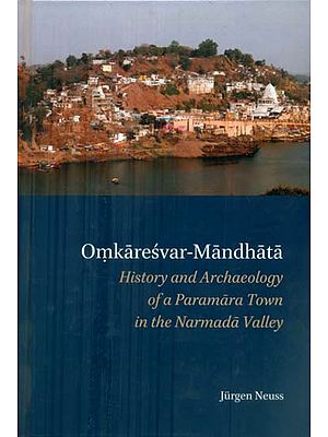Omkaresvar Mandhata - History and Archaeology of a Paramara Town in the Narmada Valley