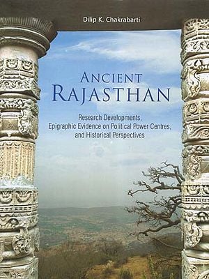 Ancient Rajasthan- Research Developments,Epigraphic Evidence on Political Power Centres, and Historical Perspectives