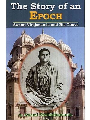 The Story of an Epoch- Swami Virajananda and His Times