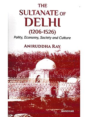 The Sultanate of Delhi (1206-1526)- Polity, Economy, Society and Culture