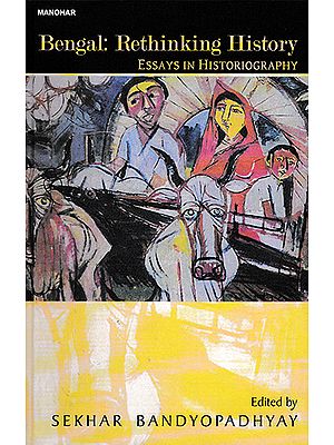 Bengal: Rethinking History (Essays in Historiography)