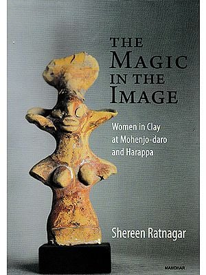 The Magic in the Image (Women in Clay at Mohenjo-Daro and Harappa)