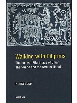 Walking with Pilgrims (The Kanwar Pilgrimage of Bihar, Jharkhand and the Terai of Nepal)