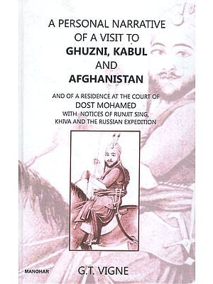 A Personal Narrative of A Visit to Ghuzni, Kabul and Afghanistan and of A Residence At the court of Dost Mohamed with Notices of Runjit Sing, Khiva and the Russian Expedition