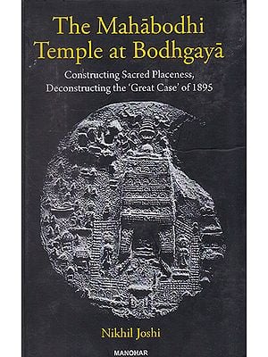 The Mahabodhi Temple at Bodhgaya (Constructing Sacred Placeness, Deconstructing the 'Great Case' of 1895)