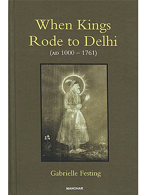 When Kings Rode to Delhi (AD 1000-1761)