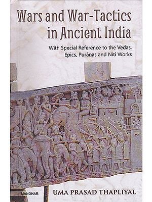 Wars and War-Tactics in Ancient India with Special Reference to the Vedas, Epics, Puranas and Niti Works